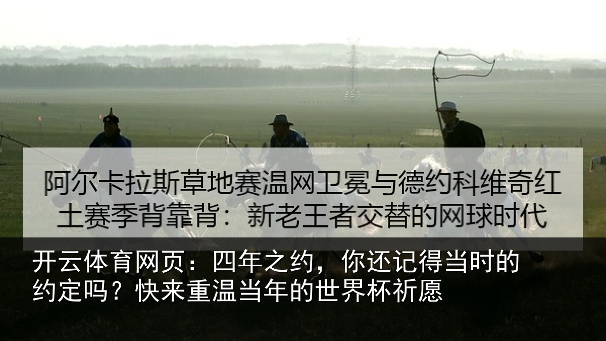 开云体育网页:四年之约,你还记得当时的约定吗?快来重温当年的世界杯祈愿