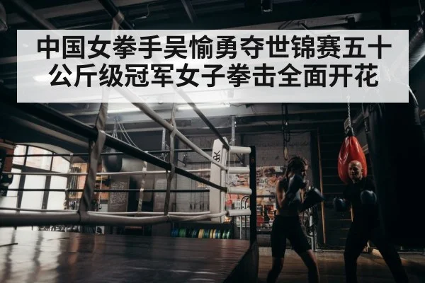 中国女拳手吴愉勇夺世锦赛五十公斤级冠军女子拳击全面开花