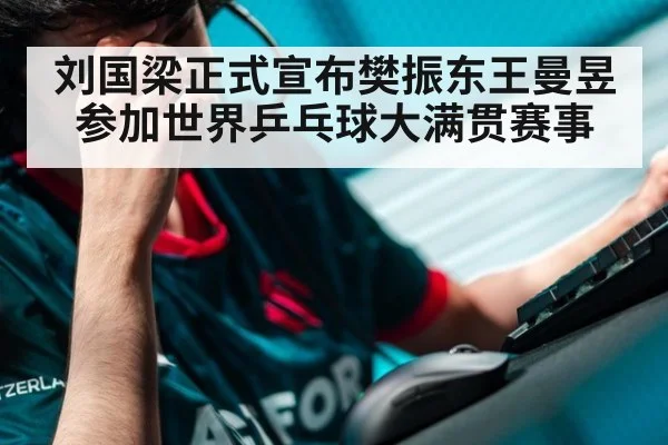 刘国梁正式宣布樊振东王曼昱参加世界乒乓球大满贯赛事